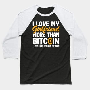 I Love My Girlfriend Funny Bitcoin Quote BTC Gift Baseball T-Shirt